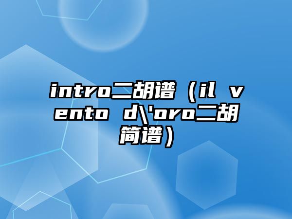 intro二胡譜（il vento d\'oro二胡簡(jiǎn)譜）