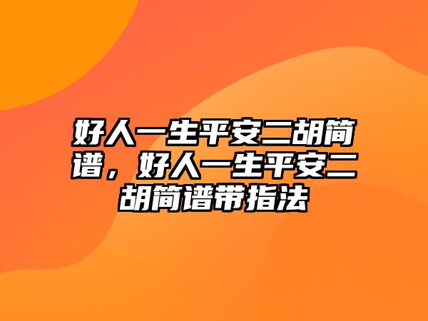 好人一生平安二胡簡譜，好人一生平安二胡簡譜帶指法