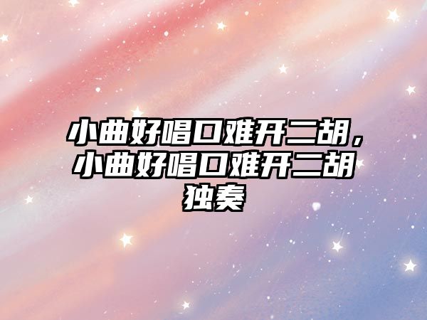 小曲好唱口難開二胡，小曲好唱口難開二胡獨奏