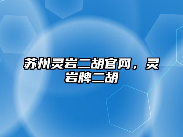 蘇州靈巖二胡官網，靈巖牌二胡