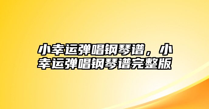 小幸運彈唱鋼琴譜，小幸運彈唱鋼琴譜完整版