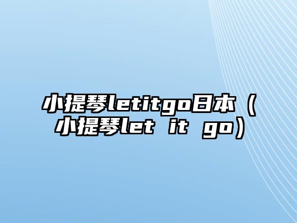 小提琴letitgo日本（小提琴let it go）