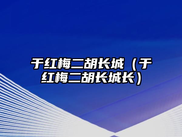 于紅梅二胡長(zhǎng)城（于紅梅二胡長(zhǎng)城長(zhǎng)）