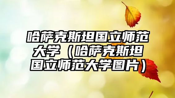 哈薩克斯坦國立師范大學（哈薩克斯坦國立師范大學圖片）