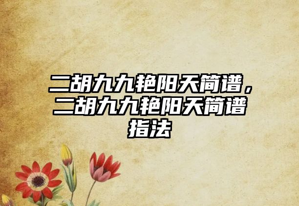 二胡九九艷陽天簡譜，二胡九九艷陽天簡譜指法