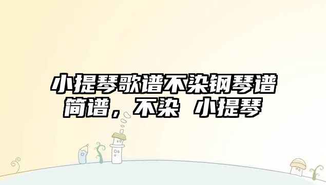 小提琴歌譜不染鋼琴譜簡譜，不染 小提琴