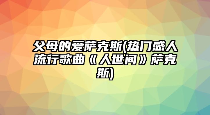 父母的愛薩克斯(熱門感人流行歌曲《人世間》薩克斯)