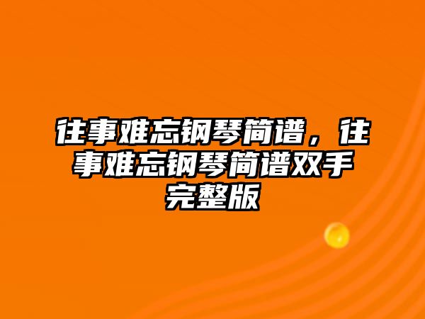 往事難忘鋼琴簡譜，往事難忘鋼琴簡譜雙手完整版