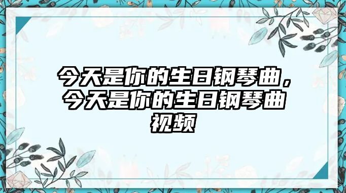 今天是你的生日鋼琴曲，今天是你的生日鋼琴曲視頻