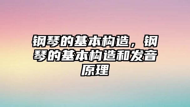 鋼琴的基本構造，鋼琴的基本構造和發音原理