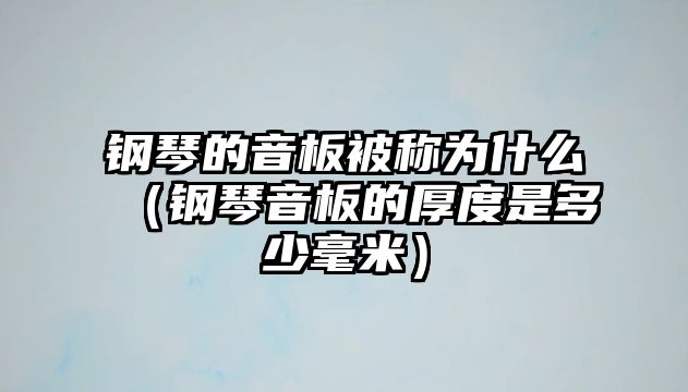 鋼琴的音板被稱為什么（鋼琴音板的厚度是多少毫米）