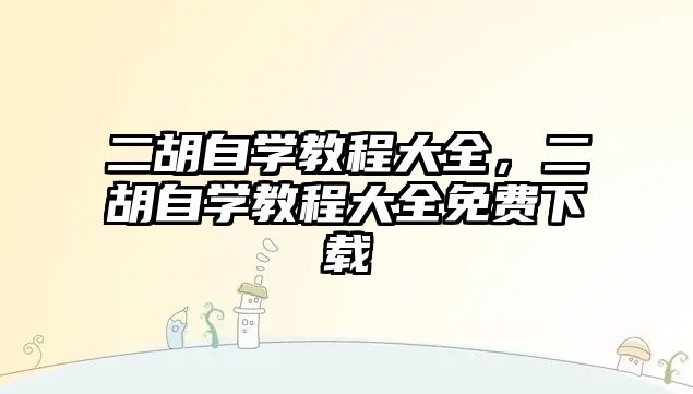 二胡自學教程大全，二胡自學教程大全免費下載