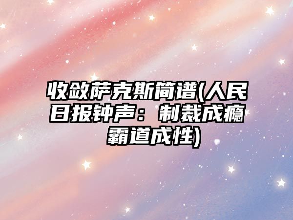 收斂薩克斯簡譜(人民日報鐘聲：制裁成癮 霸道成性)