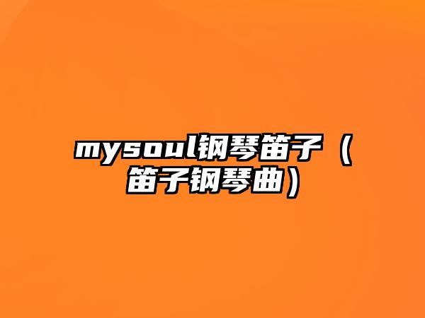 mysoul鋼琴笛子（笛子鋼琴曲）