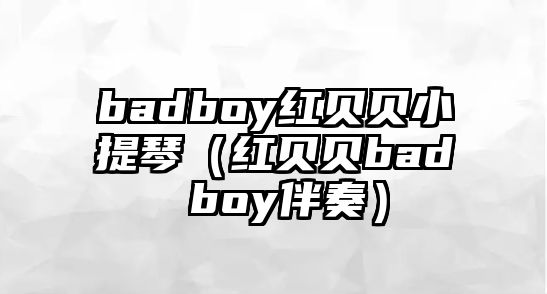 badboy紅貝貝小提琴（紅貝貝bad boy伴奏）