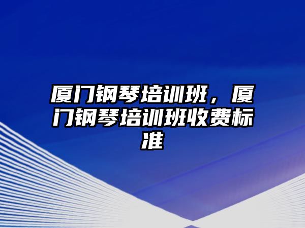 廈門鋼琴培訓班，廈門鋼琴培訓班收費標準