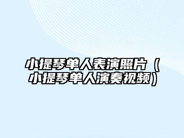 小提琴單人表演照片（小提琴單人演奏視頻）