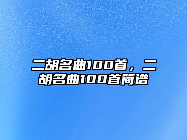 二胡名曲100首，二胡名曲100首簡譜