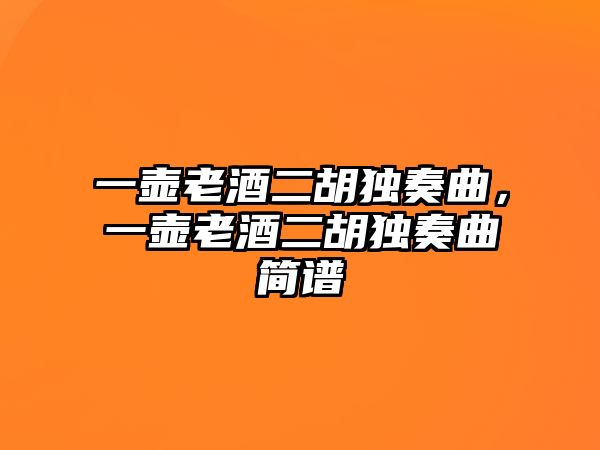 一壺老酒二胡獨奏曲，一壺老酒二胡獨奏曲簡譜