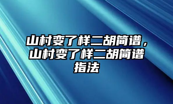 山村變了樣二胡簡(jiǎn)譜，山村變了樣二胡簡(jiǎn)譜指法