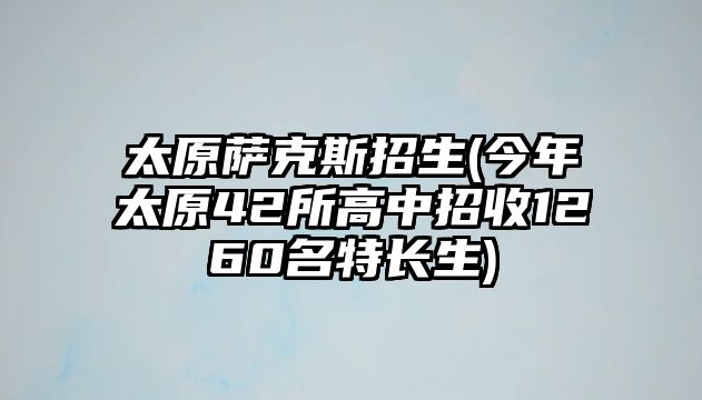 太原薩克斯招生(今年太原42所高中招收1260名特長(zhǎng)生)