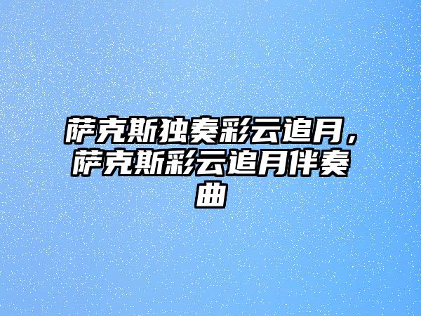 薩克斯獨奏彩云追月，薩克斯彩云追月伴奏曲