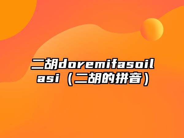 二胡doremifasoilasi（二胡的拼音）