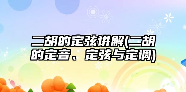 二胡的定弦講解(二胡的定音、定弦與定調)