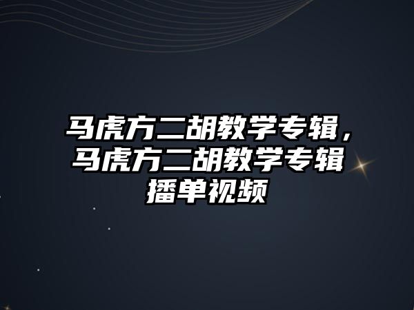 馬虎方二胡教學(xué)專輯，馬虎方二胡教學(xué)專輯播單視頻