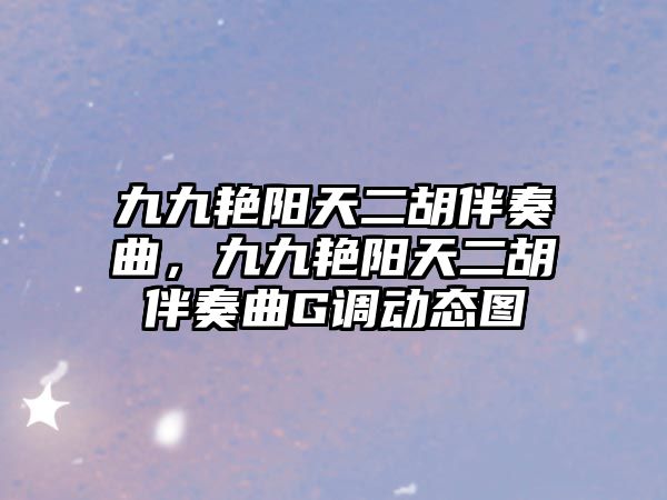 九九艷陽天二胡伴奏曲，九九艷陽天二胡伴奏曲G調動態圖