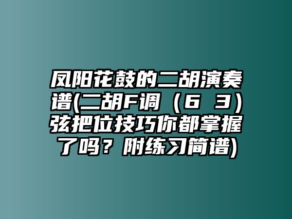 鳳陽花鼓的二胡演奏譜(二胡F調（6 3）弦把位技巧你都掌握了嗎？附練習簡譜)