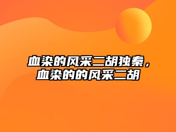 血染的風采二胡獨秦，血染的的風采二胡