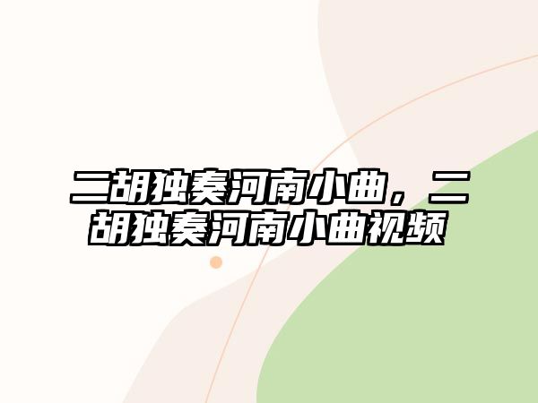 二胡獨奏河南小曲，二胡獨奏河南小曲視頻