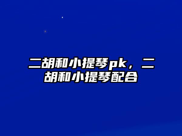 二胡和小提琴pk，二胡和小提琴配合