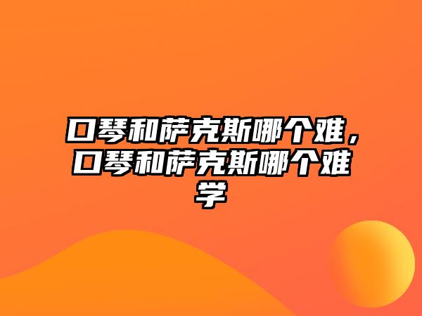 口琴和薩克斯哪個難，口琴和薩克斯哪個難學