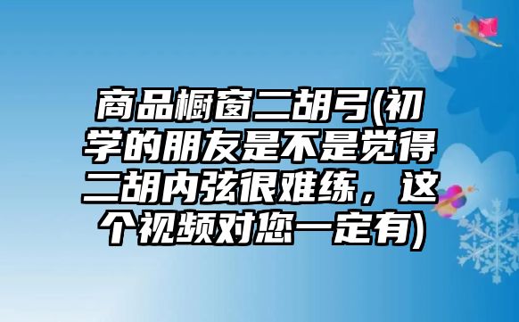 商品櫥窗二胡弓(初學的朋友是不是覺得二胡內弦很難練，這個視頻對您一定有)