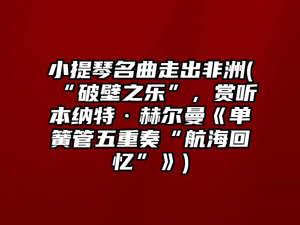 小提琴名曲走出非洲(“破壁之樂”，賞聽本納特·赫爾曼《單簧管五重奏“航海回憶”》)