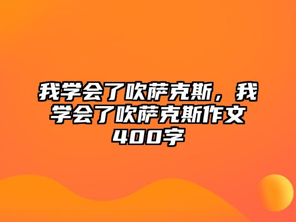 我學會了吹薩克斯，我學會了吹薩克斯作文400字