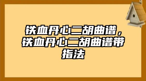 鐵血丹心二胡曲譜，鐵血丹心二胡曲譜帶指法