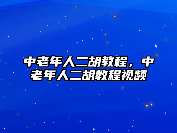 中老年人二胡教程，中老年人二胡教程視頻