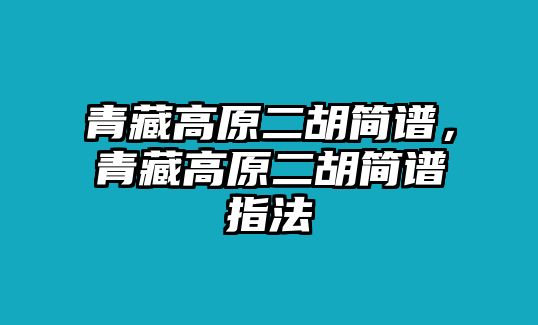 青藏高原二胡簡譜，青藏高原二胡簡譜指法