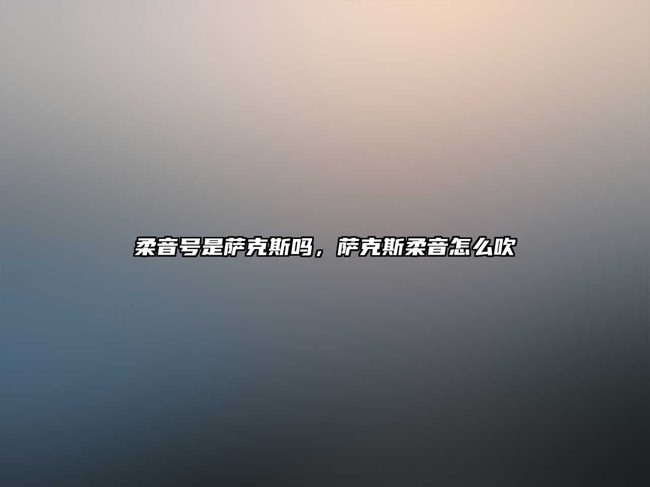 柔音號是薩克斯嗎，薩克斯柔音怎么吹