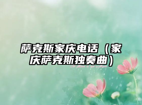 薩克斯家慶電話（家慶薩克斯獨(dú)奏曲）