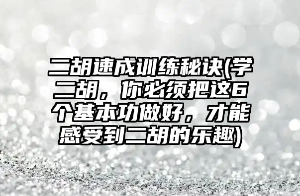 二胡速成訓練秘訣(學二胡，你必須把這6個基本功做好，才能感受到二胡的樂趣)