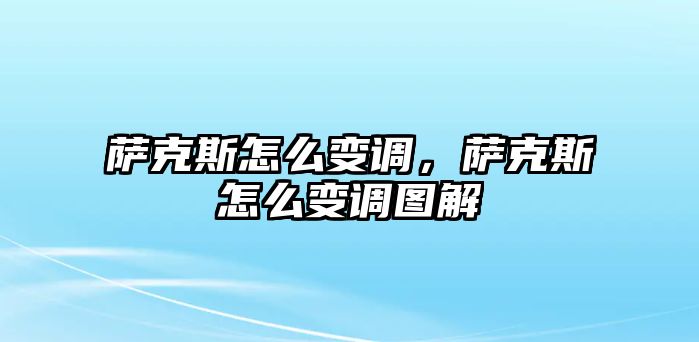 薩克斯怎么變調，薩克斯怎么變調圖解