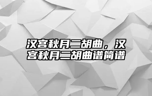 漢宮秋月二胡曲，漢宮秋月二胡曲譜簡譜