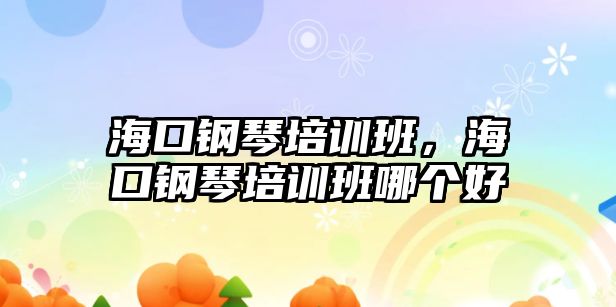 海口鋼琴培訓班，海口鋼琴培訓班哪個好