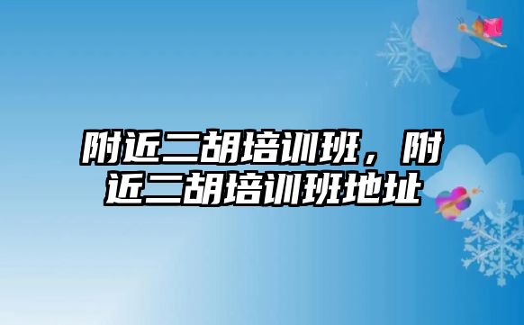 附近二胡培訓班，附近二胡培訓班地址