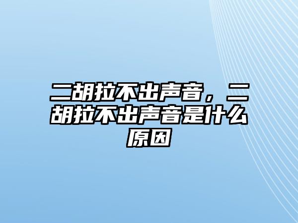 二胡拉不出聲音，二胡拉不出聲音是什么原因