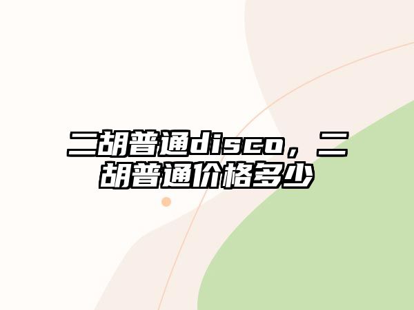 二胡普通disco，二胡普通價格多少